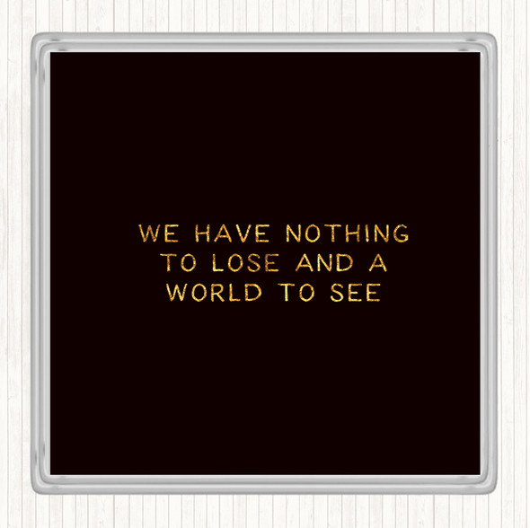 Black Gold Nothing To Lose Quote Coaster