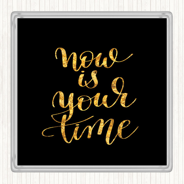 Black Gold Now Is Your Time Quote Coaster