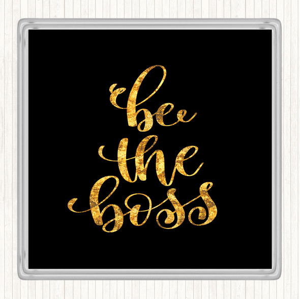 Black Gold Be The Boss Quote Coaster