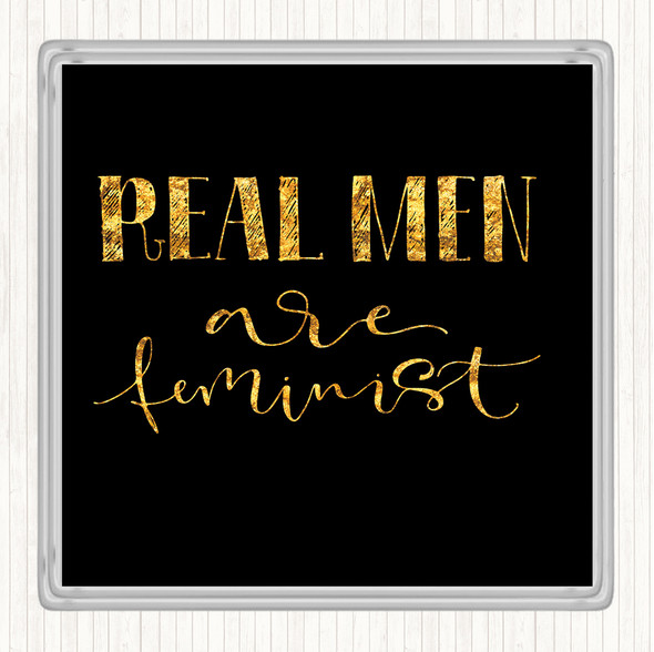 Black Gold Real Men Feminist Quote Coaster