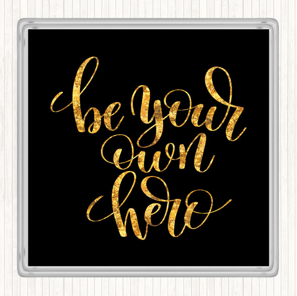 Black Gold Be Your Own Hero Quote Coaster