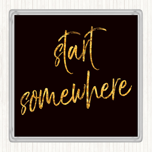 Black Gold Start Somewhere Fancy Quote Coaster