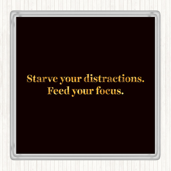 Black Gold Starve Your Distractions Quote Coaster