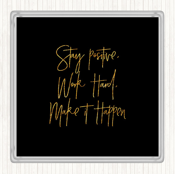 Black Gold Stay Positive Work Hard Quote Coaster