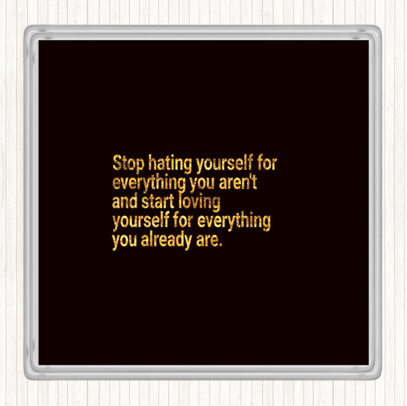 Black Gold Stop Hating Yourself Quote Coaster