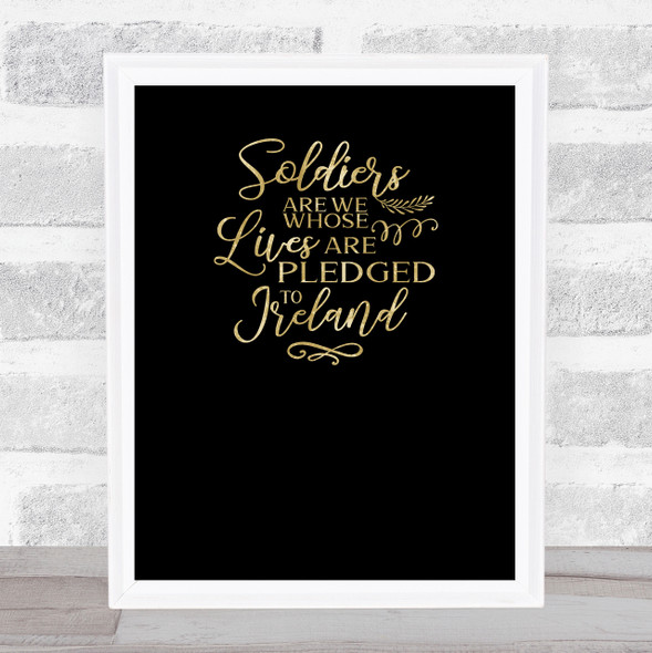 Ireland Soldiers Are We Quote Gold On Black Wall Art Print
