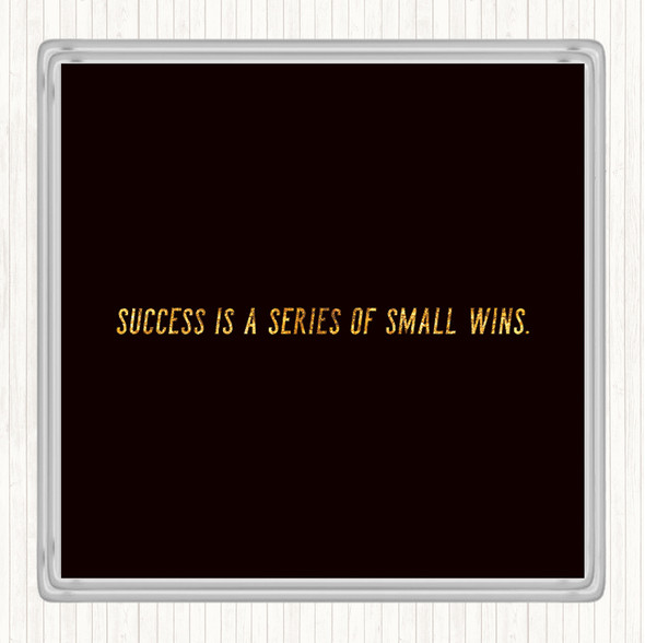 Black Gold Success Is A Series Of Small Wins Quote Coaster