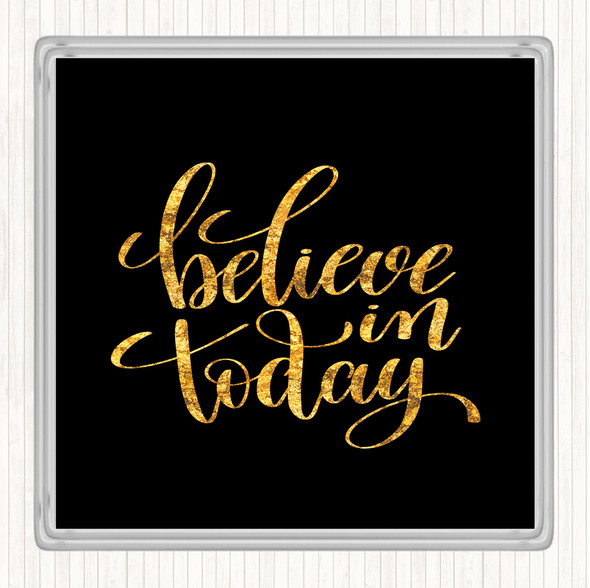 Black Gold Believe In Today Quote Coaster