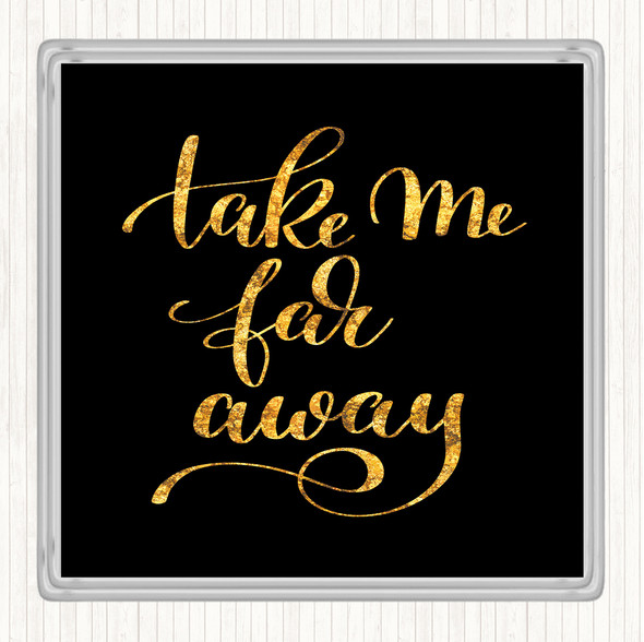 Black Gold Take Me Far Away Quote Coaster