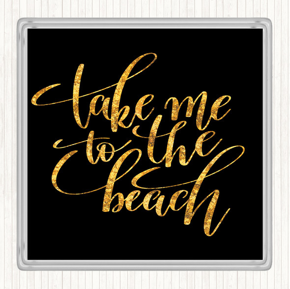 Black Gold Take Me To The Beach Quote Coaster