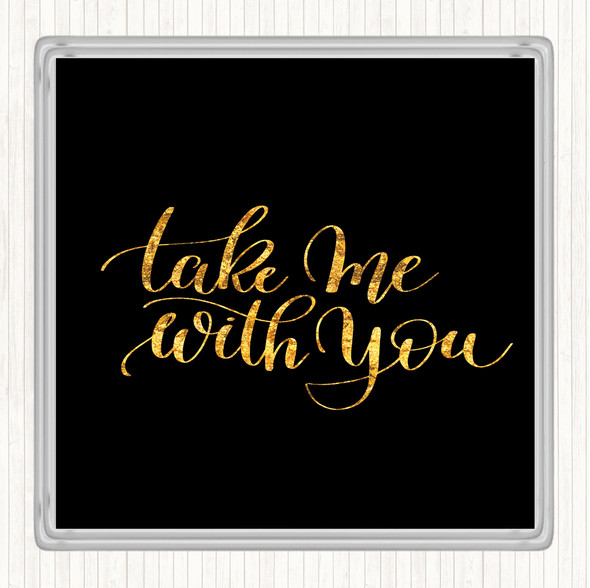 Black Gold Take Me With You Quote Coaster