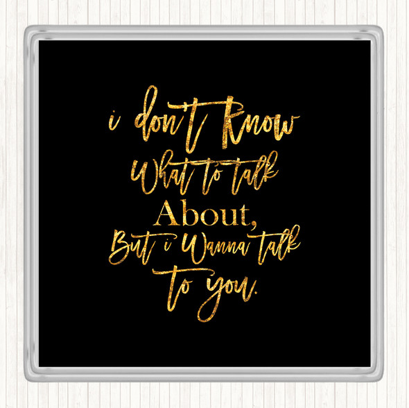 Black Gold Talk To You Quote Coaster