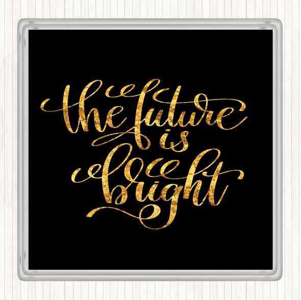 Black Gold The Future Is Bright Quote Coaster