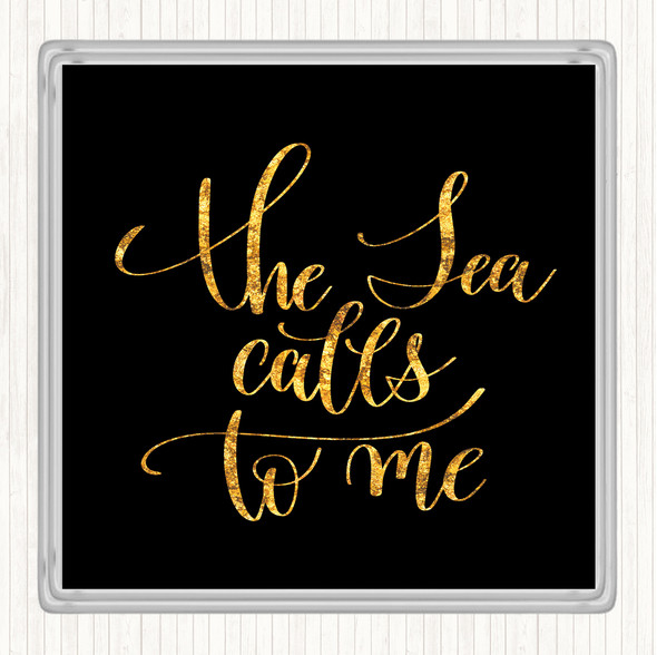 Black Gold The Sea Calls To Me Quote Coaster