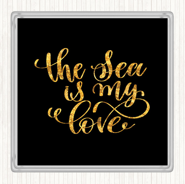 Black Gold The Sea Is My Love Quote Coaster