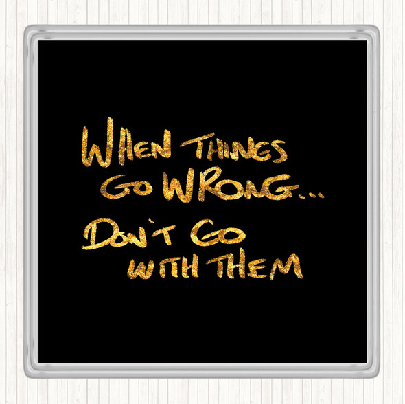 Black Gold Things Go Wrong Quote Coaster