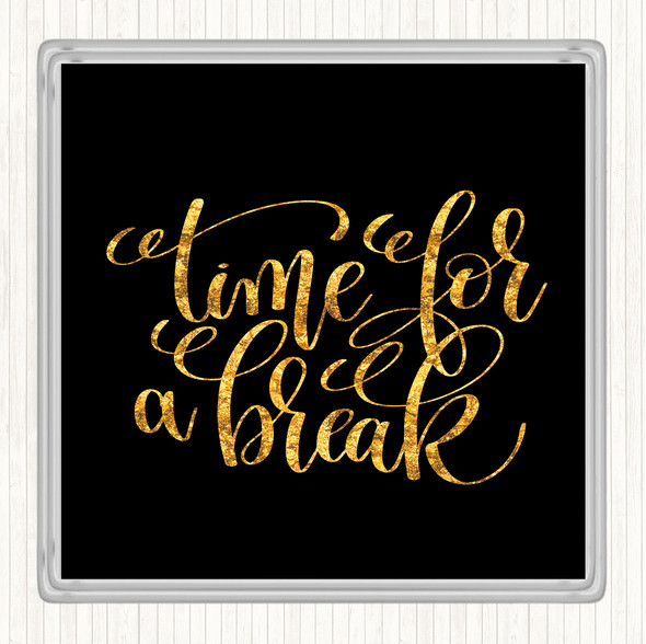 Black Gold Time For A Break Quote Coaster