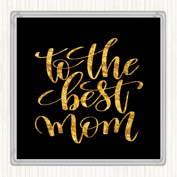 Black Gold To The Best Mom Quote Coaster