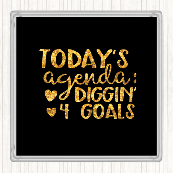 Black Gold Todays Agenda Diggin 4 Goal Quote Coaster