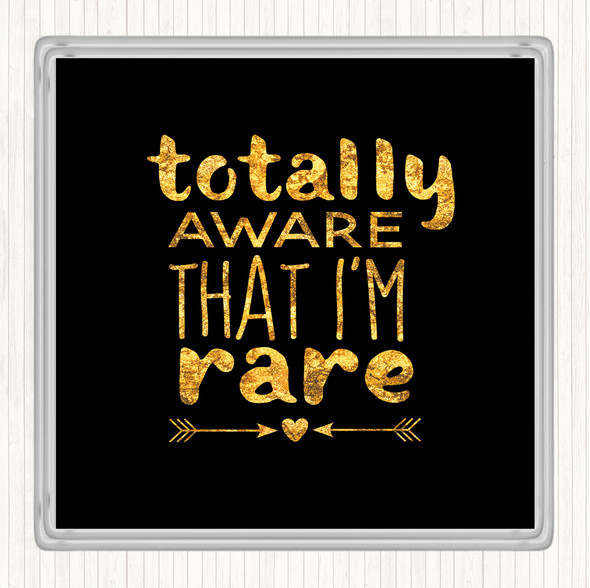 Black Gold Totally Aware That I'm Rare Quote Coaster