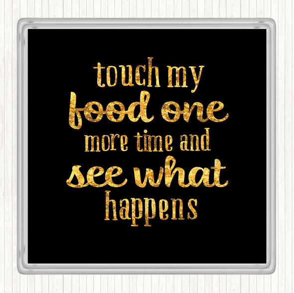 Black Gold Touch My Food One More Time Quote Coaster