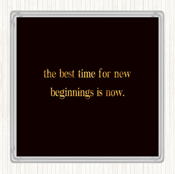 Black Gold Best Time For New Beginnings Quote Coaster