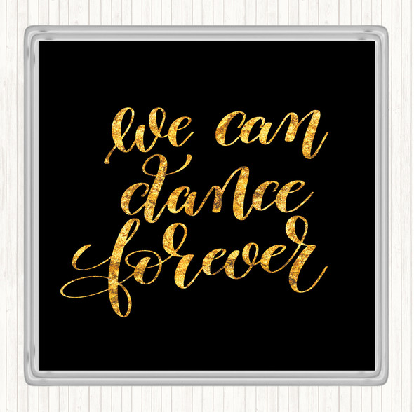 Black Gold We Can Dance Forever Quote Coaster