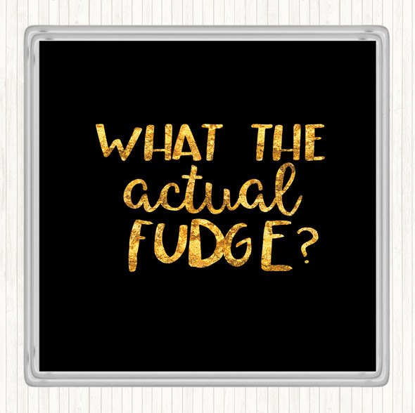 Black Gold What The Actual Fudge Quote Coaster