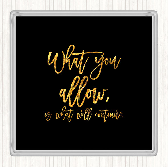 Black Gold What You Allow Quote Coaster
