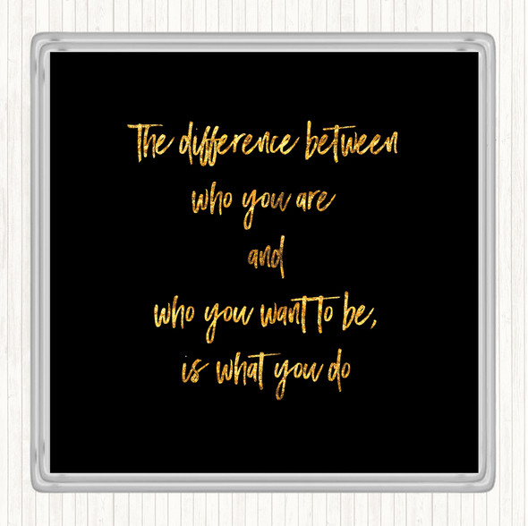 Black Gold Who You Want To Be Quote Coaster