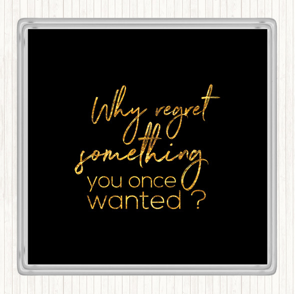 Black Gold Why Regret Quote Coaster