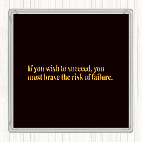 Black Gold Wish To Succeed You Must Risk Failure Quote Coaster