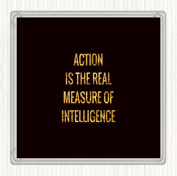 Black Gold Action Is The Real Measure Of Intelligence Quote Coaster