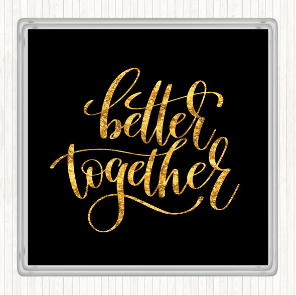 Black Gold Better Together Quote Coaster