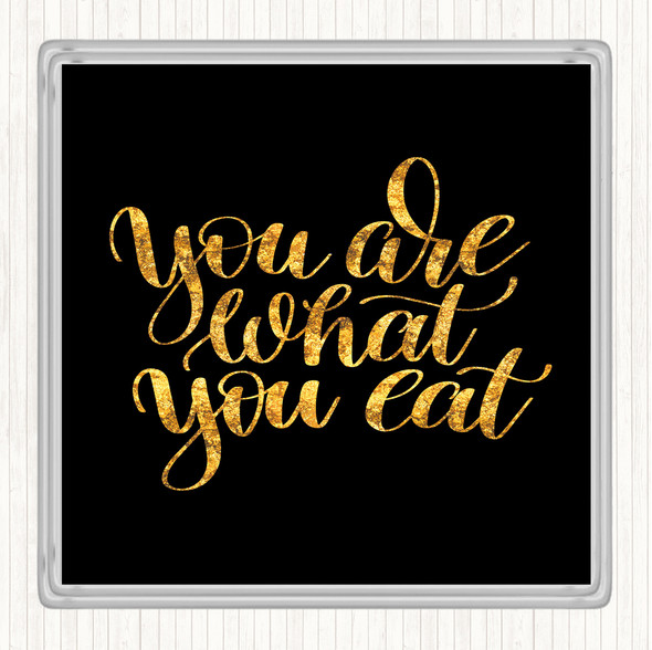 Black Gold You Are What You Eat Quote Coaster