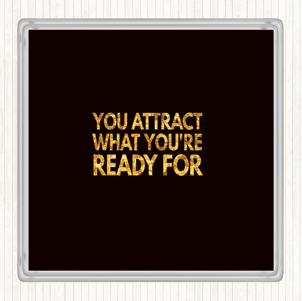 Black Gold You Attract What You're Ready For Quote Coaster