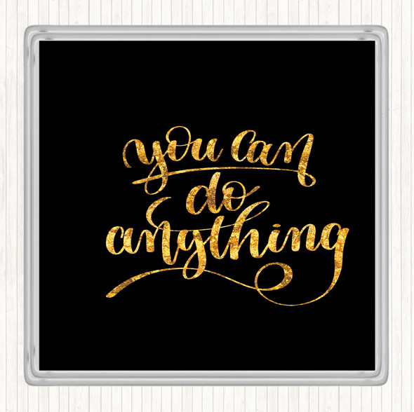 Black Gold You Can Do Anything Quote Coaster