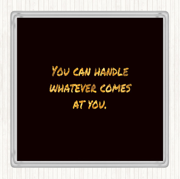 Black Gold You Can Handle Whatever Quote Coaster