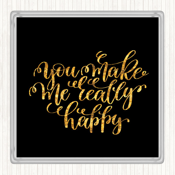 Black Gold You Make Me Really Happy Quote Coaster