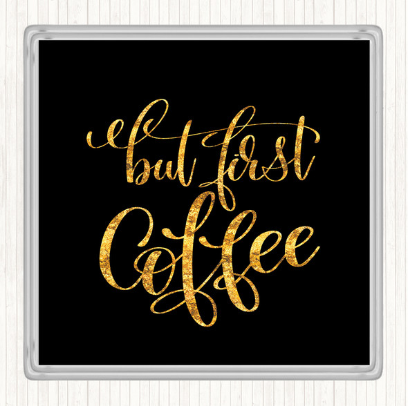 Black Gold But First Coffee Quote Coaster