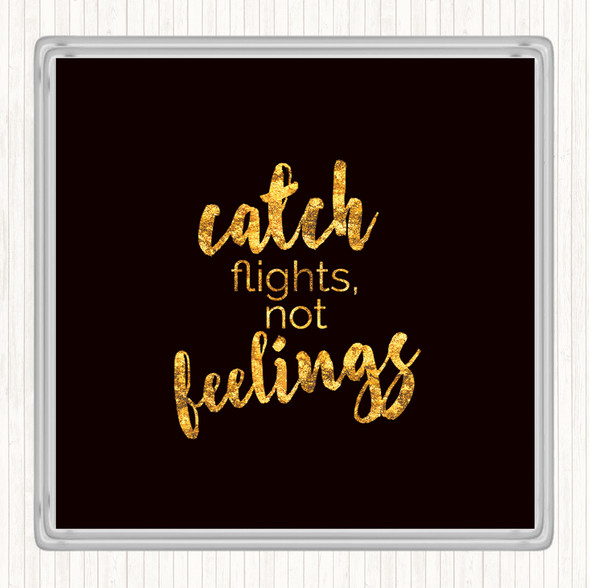 Black Gold Catch Flights Not Feelings Quote Coaster