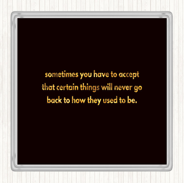 Black Gold Certain Things Will Never Go Back Quote Coaster