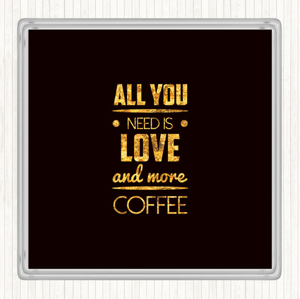 Black Gold All You Need Is Love And More Coffee Quote Coaster