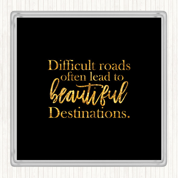 Black Gold Difficult Roads Lead To Beautiful Destinations Quote Coaster