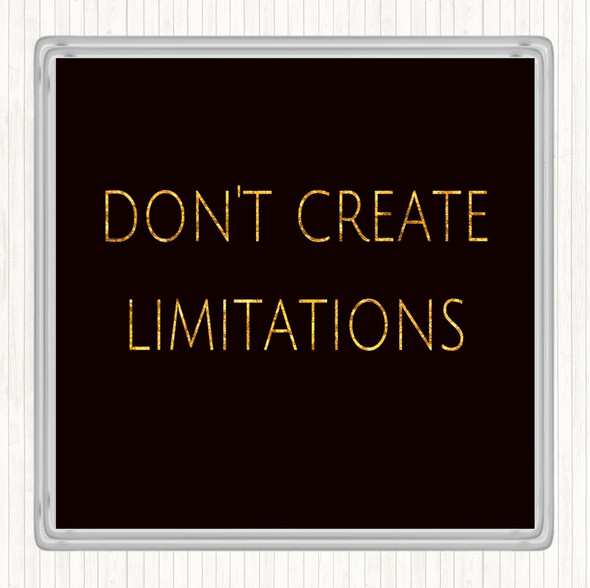 Black Gold Don't Create Limitations Quote Coaster