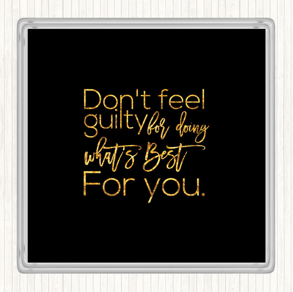 Black Gold Don't Feel Guilty Quote Coaster