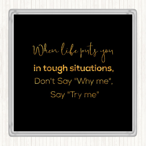 Black Gold Don't Say Why Me Quote Coaster