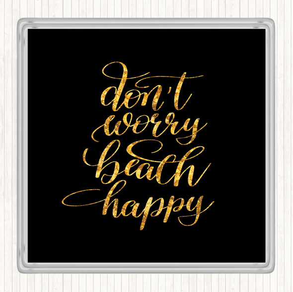 Black Gold Don't Worry Beach Happy Quote Coaster