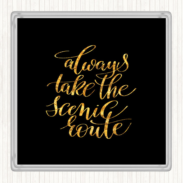 Black Gold Always Take Scenic Route Quote Coaster