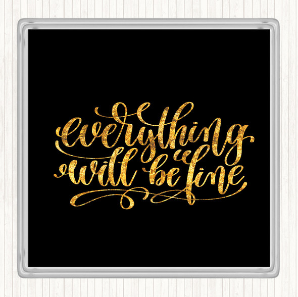 Black Gold Everything Will Be Fine Quote Coaster